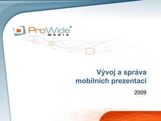 Vývoj a správa
mobilních prezentací
2009
 
