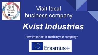 Visit local
business company
How important is math in your company?
Kvist Industries
 