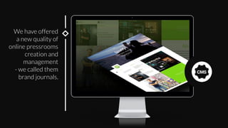 We have offered
a new quality of
online pressrooms
creation and
management
- we called them
brand journals.
 