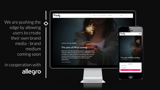 We are pushing the
edge by allowing
users to create
their own brand
media - brand
medium
coming soon

in cooperation with
 