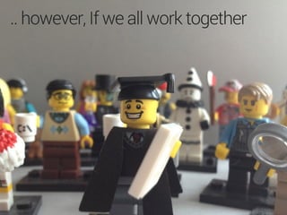 .. however, If we all work together
 