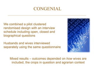 CONGENIAL
Mixed results – outcomes depended on how wives are
included, the crops in question and agrarian context
We combi...