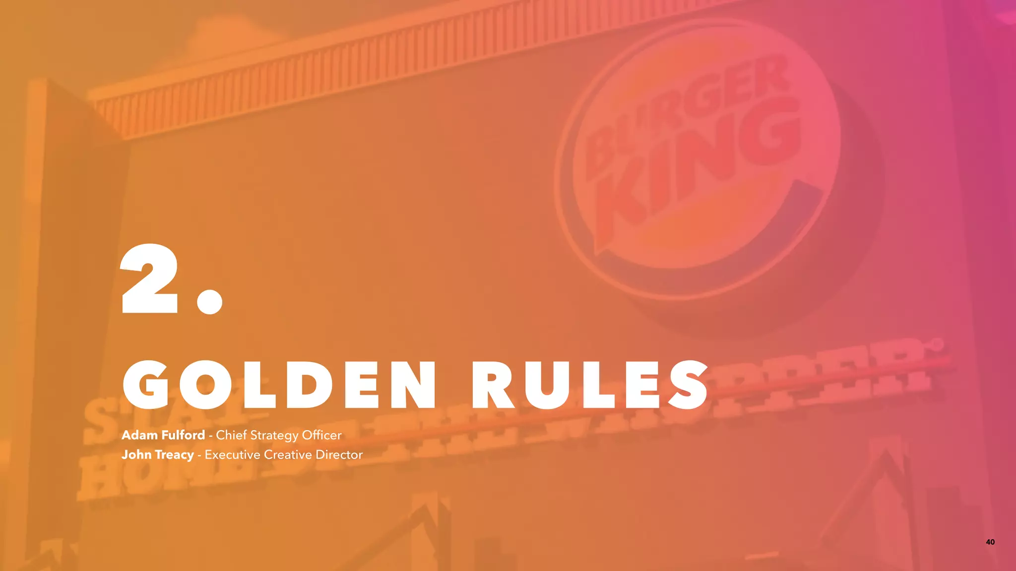 40
2.
GOLDEN RULESAdam Fulford​- Chief Strategy Officer
John Treacy​ - Executive Creative Director
 