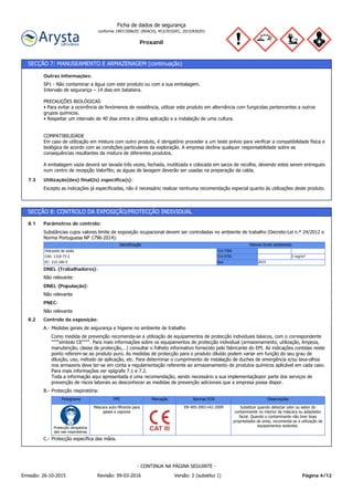 Proxanil
Ficha de dados de segurança
conforme 1907/2006/EC (REACH), 453/2010/EC, 2015/830/EU
SECÇÃO 7: MANUSEAMENTO E ARMAZENAGEM (continuação)
Excepto as indicações já especificadas, não é necessário realizar nenhuma recomendação especial quanto às utilizações deste produto.
Utilização(ões) final(is) específica(s):7.3
SP1 - Não contaminar a água com este produto ou com a sua embalagem.
Intervalo de segurança – 14 dias em batateira.
PRECAUÇÕES BIOLÓGICAS
• Para evitar a ocorrência de fenómenos de resistência, utilizar este produto em alternância com fungicidas pertencentes a outros
grupos químicos.
• Respeitar um intervalo de 40 dias entre a última aplicação e a instalação de uma cultura.
COMPATIBILIDADE
Em caso de utilização em mistura com outro produto, é obrigatório proceder a um teste prévio para verificar a compatibilidade física e
biológica de acordo com as condições particulares da exploração. A empresa declina qualquer responsabilidade sobre as
consequências resultantes da mistura de diferentes produtos.
A embalagem vazia deverá ser lavada três vezes, fechada, inutilizada e colocada em sacos de recolha, devendo estes serem entregues
num centro de recepção Valorfito; as águas de lavagem deverão ser usadas na preparação da calda.
Outras informações:
SECÇÃO 8: CONTROLO DA EXPOSIÇÃO/PROTECÇÃO INDIVIDUAL
Substâncias cujos valores limite de exposição ocupacional devem ser controladas no ambiente de trabalho (Decreto-Lei n.º 24/2012 e
Norma Portuguesa NP 1796-2014):
Parâmetros de controlo:8.1
Valores limite ambientaisIdentificação
2015AnoEC: 215-185-5
2 mg/m³TLV-STELCAS: 1310-73-2
TLV-TWAHidroxido de sodio
Não relevante
DNEL (Trabalhadores):
Não relevante
DNEL (População):
Não relevante
PNEC:
Protecção respiratória:B.-
Como medida de prevenção recomenda-se a utilização de equipamentos de protecção individuais básicos, com o correspondente
""""símbolo CE"""". Para mais informações sobre os equipamentos de protecção individual (armazenamento, utilização, limpeza,
manutenção, classe de protecção,…) consultar o folheto informativo fornecido pelo fabricante do EPI. As indicações contidas neste
ponto referem-se ao produto puro. As medidas de protecção para o produto diluído podem variar em função do seu grau de
diluição, uso, método de aplicação, etc. Para determinar o cumprimento de instalação de duches de emergência e/ou lava-olhos
nos armazens deve ter-se em conta a regulamentação referente ao armazenamento de produtos químicos aplicável em cada caso.
Para mais informações ver epígrafe 7.1 e 7.2.
Toda a informação aqui apresentada é uma recomendação, sendo necessário a sua implementaçãopor parte dos serviços de
prevenção de riscos laborais ao desconhecer as medidas de prevenção adicionais que a empresa possa dispor.
Medidas gerais de segurança e higiene no ambiente de trabalhoA.-
Controlo da exposição:8.2
ObservaçõesNormas ECNMarcaçãoPPEPictograma
Substituir quando detectar odor ou sabor do
contaminante no interior da máscara ou adaptador
facial. Quando o contaminante não tiver boas
propriedades de aviso, recomenda-se a utilização de
equipamentos isolantes.
EN 405:2001+A1:2009Máscara auto-filtrante para
gases e vapores
Protecção obrigatória
das vias respiratórias
Protecção específica das mãos.C.-
Página 4/12Emissão: 26-10-2015 Revisão: 09-03-2016 Versão: 2 (substitui 1)
- CONTINUA NA PÁGINA SEGUINTE -
 