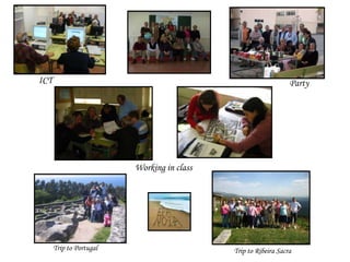 ICT                                                             Party




                         Working in class




      Trip to Portugal                      Trip to Ribeira Sacra
 