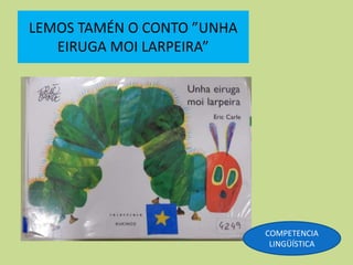 LEMOS TAMÉN O CONTO ”UNHA
EIRUGA MOI LARPEIRA”
COMPETENCIA
LINGÜÍSTICA
 