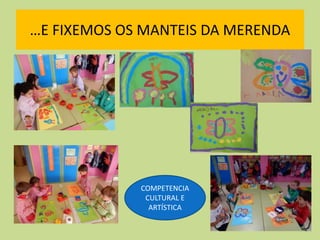 …E FIXEMOS OS MANTEIS DA MERENDA
COMPETENCIA
CULTURAL E
ARTÍSTICA
 