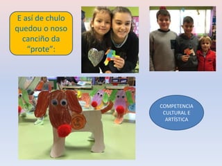 E así de chulo
quedou o noso
canciño da
“prote”:
COMPETENCIA
CULTURAL E
ARTÍSTICA
 
