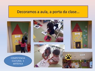 Decoramos a aula, a porta da clase…
COMPETENCIA
CULTURAL E
ARTÍSTICA
 