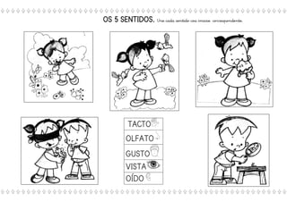 TACTO
OLFATO
GUSTO
VISTA
OÍDO
OS 5 SENTIDOS. Une cada sentido coa imaxe correspondente.
 