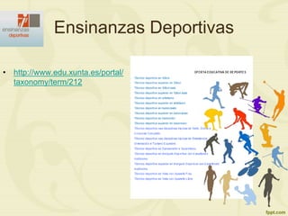 Ensinanzas Deportivas
• http://www.edu.xunta.es/portal/
taxonomy/term/212
 