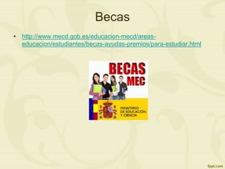 Becas
• http://www.mecd.gob.es/educacion-mecd/areas-
educacion/estudiantes/becas-ayudas-premios/para-estudiar.html
 