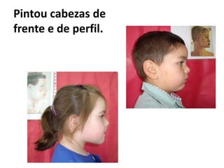 Pintou cabezas de
frente e de perfil.
 