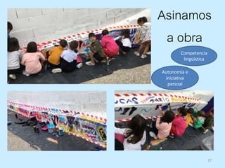 17
Asinamos
a obra
Competencia
lingüística
Autonomía e
iniciativa
persoal
 