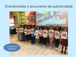 22
Ensinámoslles o documento de autenticidade
Competencia
lingüística
 
