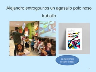 23
Alejandro entrogounos un agasallo polo noso
traballo
Competencia
social e cidadá
 