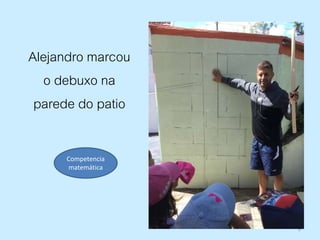 8
Alejandro marcou
o debuxo na
parede do patio
Competencia
matemática
 