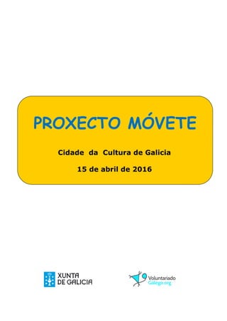 PROXECTO MÓVETE
Cidade da Cultura de Galicia
15 de abril de 2016
 