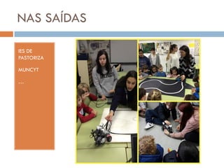 NAS SAÍDAS
IES DE
PASTORIZA
MUNCYT
…