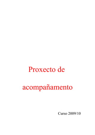 Proxecto de

acompañamento


         Curso 2009/10
 