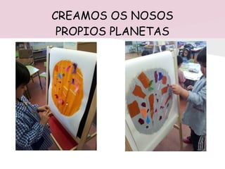 CREAMOS OS NOSOS
PROPIOS PLANETAS
 