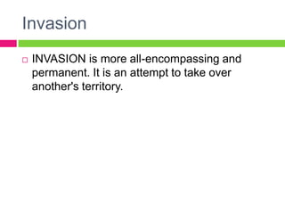 InvasionINVASION is more all-encompassing and permanent. It is an attempt to take over another's territory.