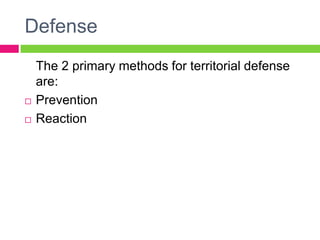 Defense	The 2 primary methods for territorial defense are: Prevention Reaction