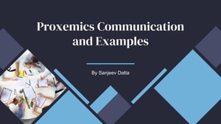 Proxemics Communication
and Examples
By Sanjeev Datta
 