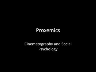 Proxemics

Cinematography and Social
       Psychology
 