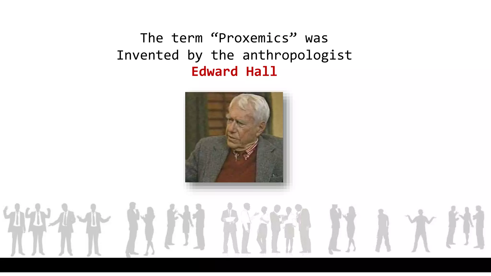 The term “Proxemics” was
Invented by the anthropologist
Edward Hall
 