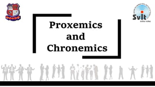 Proxemics
and
Chronemics
 