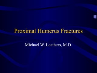 Proximal Humerus Fractures

    Michael W. Leathers, M.D.
 