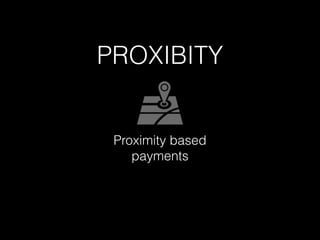 PROXIBITY 
Proximity based 
payments 
 