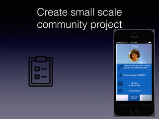 Create small scale 
community project 
 