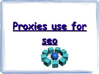 Proxies use for
seo

 