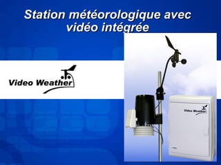 Station mmééttééoorroollooggiiqquuee aavveecc 
vviiddééoo iinnttééggrrééee 
 