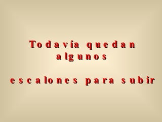 Todavía quedan algunos escalones para subir 