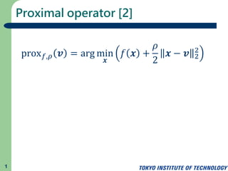 Proximal operator [2]
prox 𝑓,𝜌 𝒗 = arg min
𝒙
𝑓 𝒙 +
𝜌
2
𝒙 − 𝒗 2
2
1
 