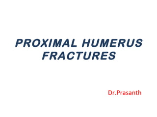 PROXIMAL HUMERUS
FRACTURES
Dr.Prasanth
 