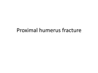 Proximal humerus fracture
 