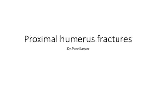 Proximal humerus fractures
Dr.Ponnilavan
 