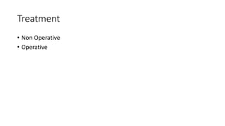 Treatment
• Non Operative
• Operative
 