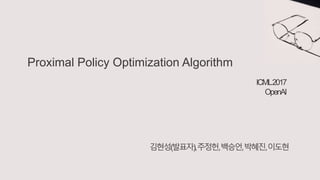 Proximal Policy Optimization Algorithm
김현성(발표자),주정헌,백승언,박혜진,이도현
ICML2017
OpenAI
 