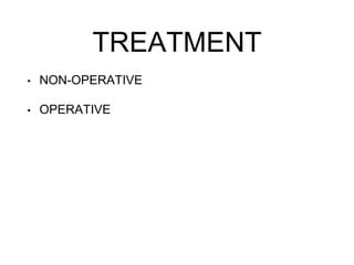 TREATMENT
• NON-OPERATIVE
• OPERATIVE
 