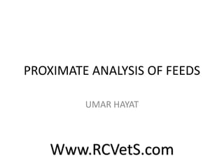 PROXIMATE ANALYSIS OF FEEDS
UMAR HAYAT

Www.RCVetS.com

 