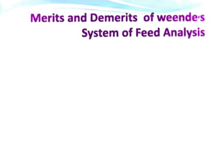 Merits and Demerits of weendes
System of Feed Analysis
 