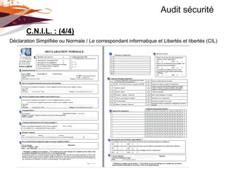 Audit sécurité

       C.N.I.L. : (4/4)
Déclaration Simplifiée ou Normale / Le correspondant informatique et Libertés et libertés (CIL)
 