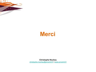 Merci



            Christophe Nouhau
christophe.nouhau@proximit.fr | www.proximit.fr
 