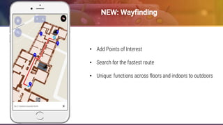 7NEW: Wayfinding
• Add Points of Interest
• Search for the fastest route
• Unique: functions across floors and indoors to outdoors
 