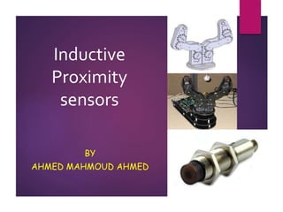 Inductive
Proximity
sensors
BY
AHMED MAHMOUD AHMED
 